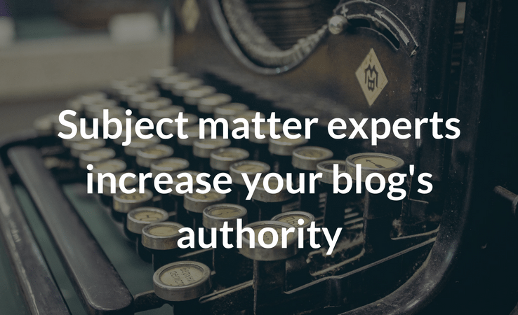 Use subject matter experts to increase blog's authority
